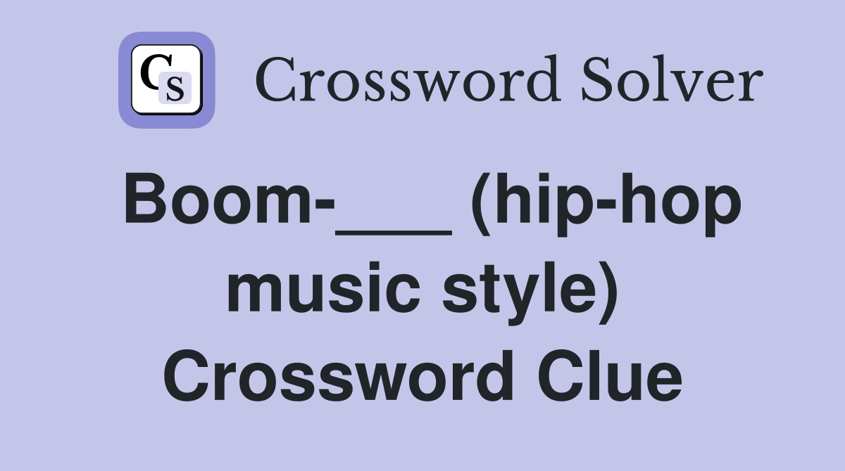 Boom___ (hiphop music style) Crossword Clue Answers Crossword Solver